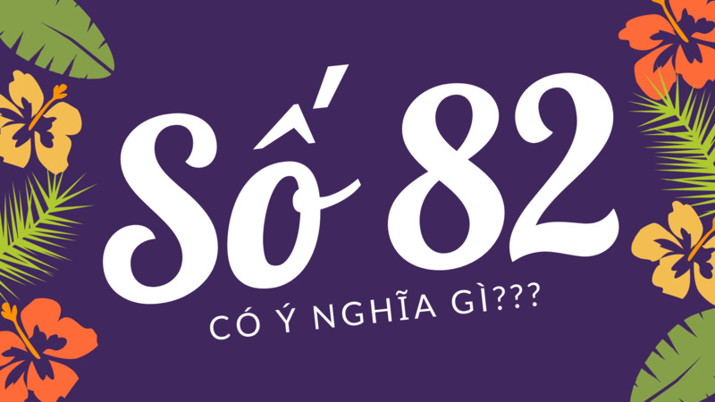 Giải mã ý nghĩa đề về 82 hôm sau đánh con gì?