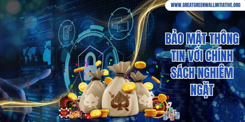 Bảo mật thông tin với chính sách nghiêm ngặt