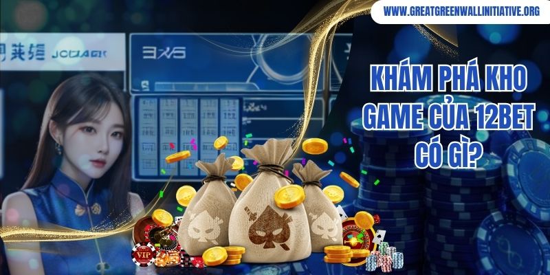 12bet - Top 1 Nhà Cái Đổi Thưởng Trực Tuyến Tại Châu Á 4 Khám phá kho game của 12bet có gì?