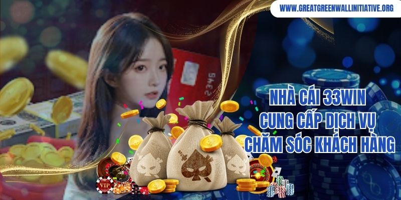 Nhà cái 33Win cung cấp dịch vụ chăm sóc khách hàng