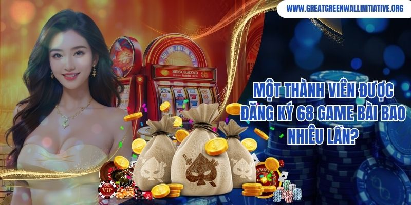 68 Game Bài - Cổng Game Đỉnh Cao, Trả Thưởng Siêu Tốc 4 Một thành viên được đăng ký 68 game bài bao nhiêu lần?