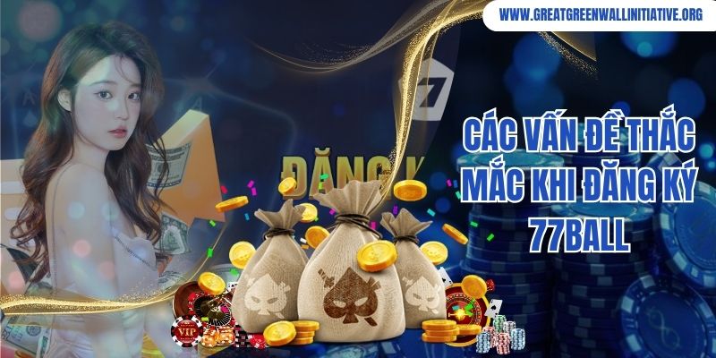 Các vấn đề thắc mắc khi đăng ký 77ball