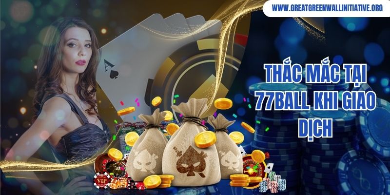 Thắc mắc tại 77ball khi giao dịch