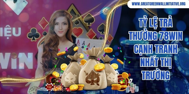 Tỷ lệ trả thưởng 78Win cạnh tranh nhất thị trường