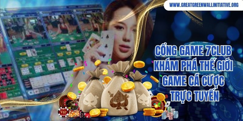 Cổng game 7Club khám phá thế giới game cá cược trực tuyến
