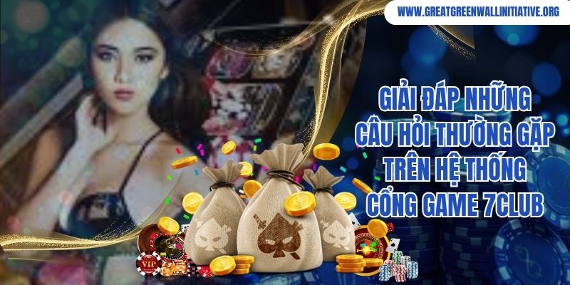Giải đáp những câu hỏi thường gặp trên hệ thống cổng game 7Club 