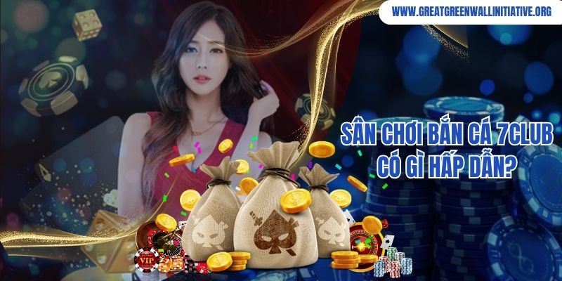 Sân chơi bắn cá 7Club có gì hấp dẫn? 