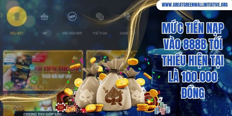 Mức tiền nạp vào 888B tối thiểu hiện tại là 100.000 đồng