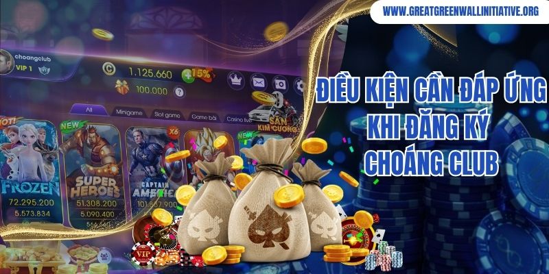 Choáng Club - Nhà Cái Uy Tín Bảo Mật Tuyệt Đối 4 Điều kiện cần đáp ứng khi đăng ký tài khoản tại cổng game