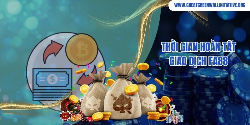 Thời gian hoàn tất giao dịch rút tiền tại hệ thống giải trí Fa88