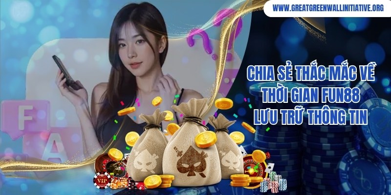 Thời gian hệ thống Fun88 lưu trữ thông tin cá nhân của thành viên