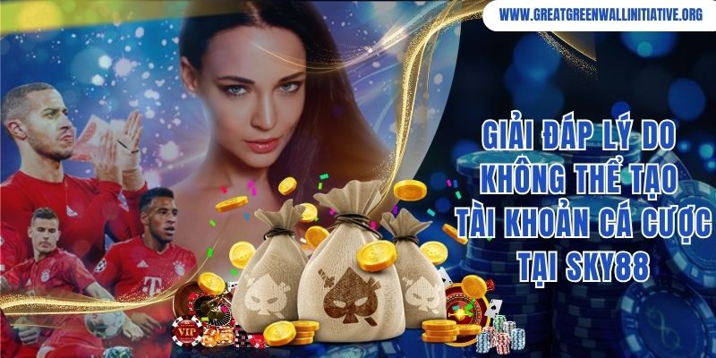 Giải đáp lý do không thể tạo tài khoản cá cược tại Sky88