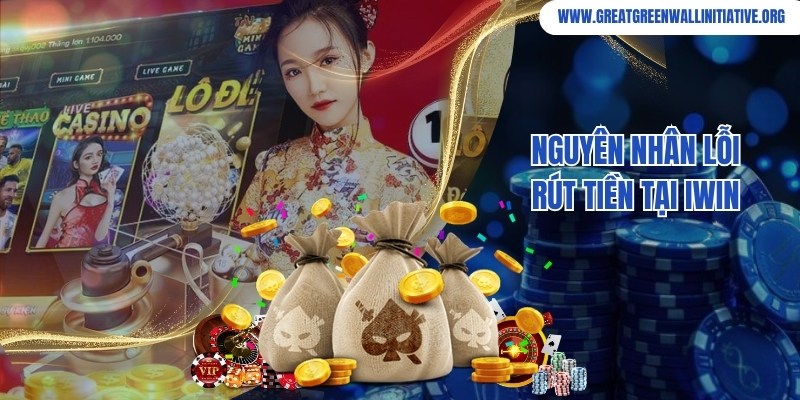 Giải đáp nguyên nhân của lỗi rút tiền thường gặp tại website Iwin