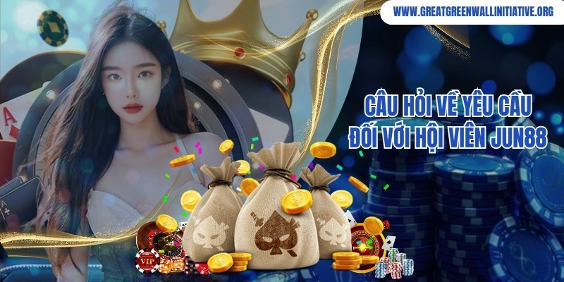Jun88 đưa ra yêu cầu chặt chẽ với thành viên tham gia hệ thống