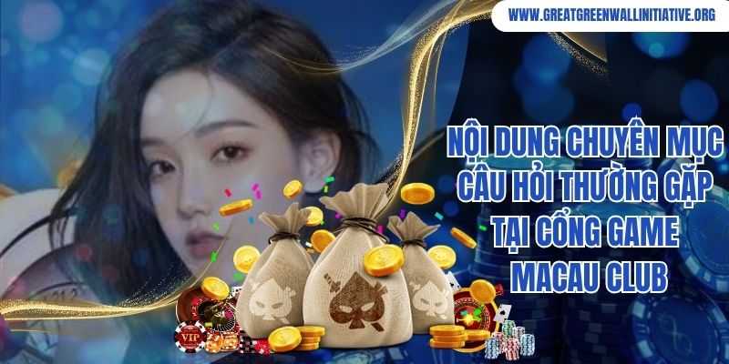 Macau Club - Cổng Game Giải Trí Đổi Thưởng Hấp Dẫn 3 Nội dung chuyên mục câu hỏi thường gặp tại cổng game Macau Club