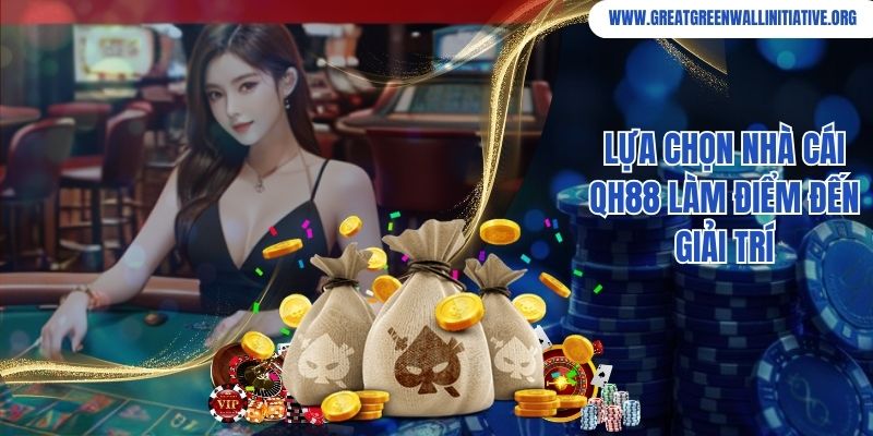 Lựa chọn nhà cái QH88 làm điểm đến giải trí