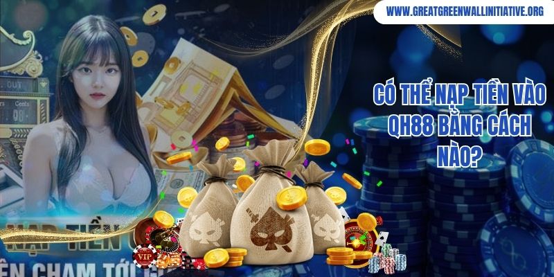 Có thể nạp tiền vào QH88 bằng cách nào?