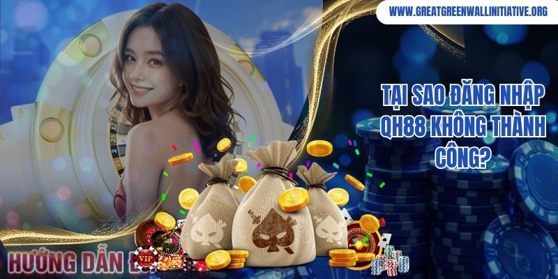 Tại sao đăng nhập QH88 không thành công?
