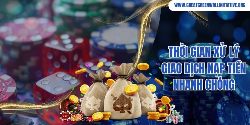 Thời gian xử lý giao dịch nạp tiền nhanh chóng 