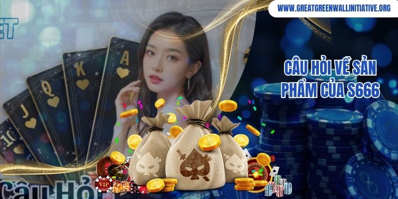 Câu hỏi về sản phẩm của S666