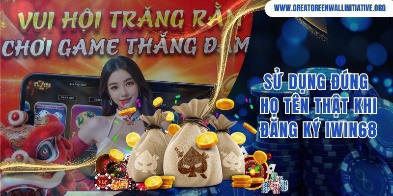 Iwin68 - Trải Nghiệm Liền Tay, Săn Ngay Thưởng Khủng 3 Cần sử dụng họ tên thật khi đăng ký cá cược tại Iwin68