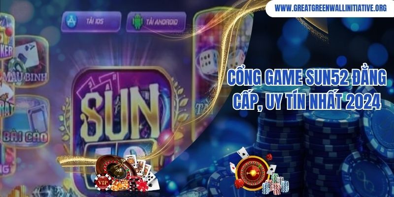  Sun52 - Cổng Game Bài Quốc Tế Chất Lượng Và Đẳng Cấp Số 1 Châu Á