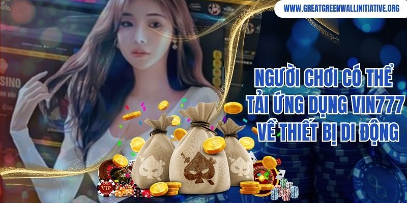 Người chơi có thể tải ứng dụng Vin777 về thiết bị di động