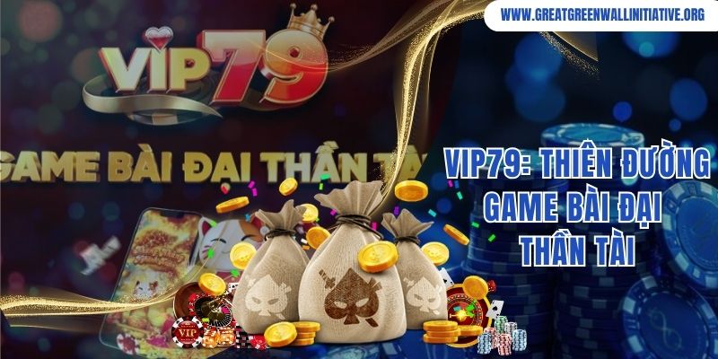 Vip79: Thiên Đường Game Bài Đại Thần Tài, Giúp Bạn Phát Tài Lớn