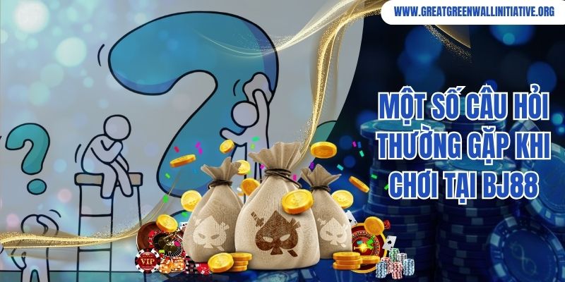 Một số câu hỏi thường gặp khi chơi tại Bj88