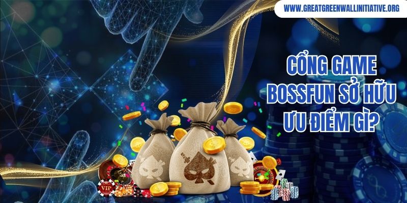 Cổng game Bossfun sở hữu ưu điểm gì?