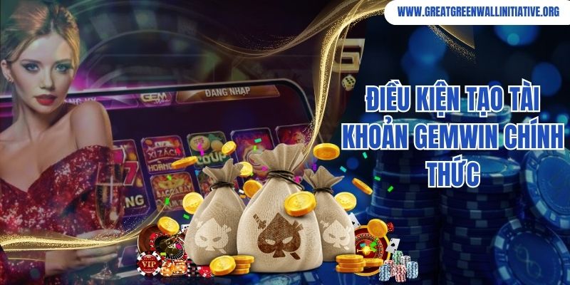 Điều kiện tạo tài khoản Gemwin chính thức