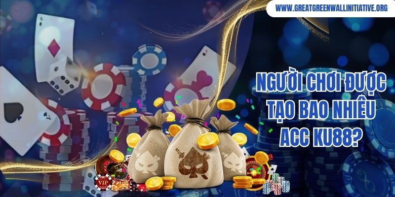 Người chơi được tạo bao nhiêu acc Ku88?