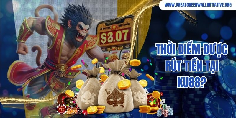 Thời điểm được rút tiền tại Ku88?