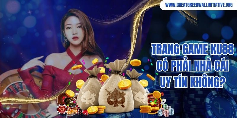 Trang game Ku88 có phải nhà cái uy tín không?