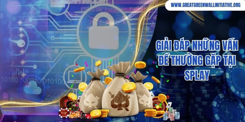 Splay - Trải Nghiệm Thượng Lưu Cùng Nhà Cái Số 1 5 Giải đáp những vấn đề thường gặp tại Splay