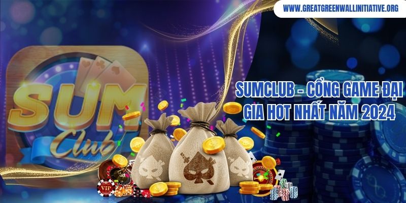 Sumclub - Cổng Game Đại Gia Hot Nhất Năm 2024