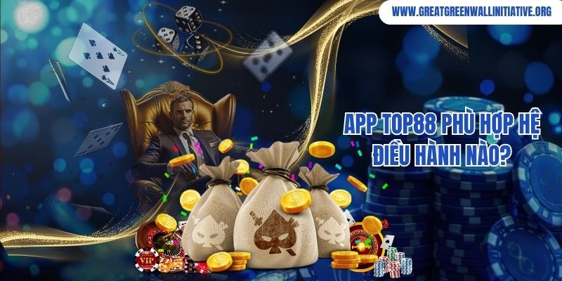 Top88 - Nền Tảng Giải Trí Trực Tuyến An Toàn Top 1 Châu Á 3 App Top88 phù hợp hệ điều hành nào?