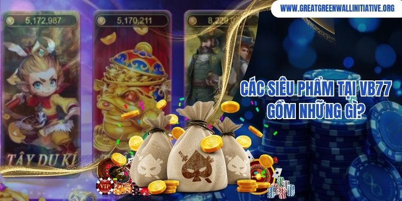 Các siêu phẩm tại VB77 gồm những gì?