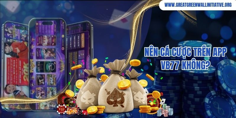 Nên cá cược trên app VB77 không?