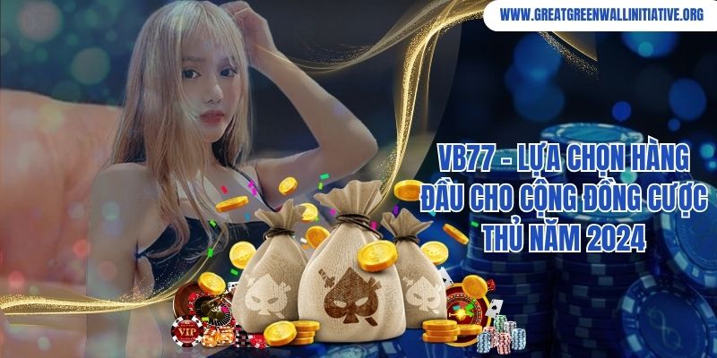 Vb77 - Lựa Chọn Hàng Đầu Cho Cộng Đồng Cược Thủ Năm 2024