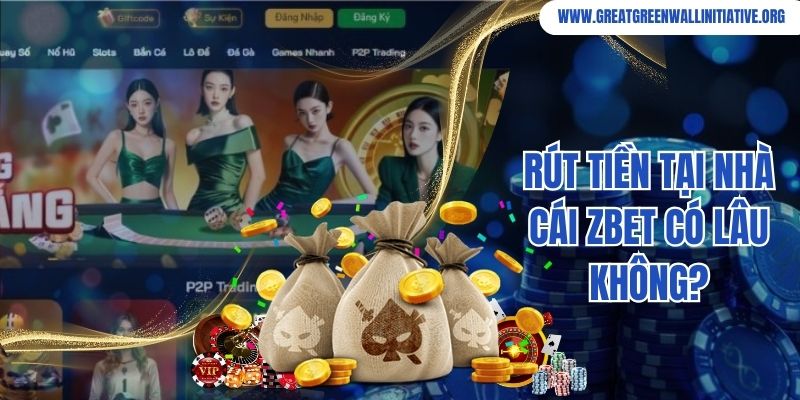 Rút tiền tại nhà cái Zbet có lâu không?