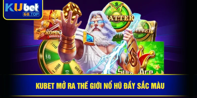 Kubet mở ra thế giới nổ hũ đầy sắc màu